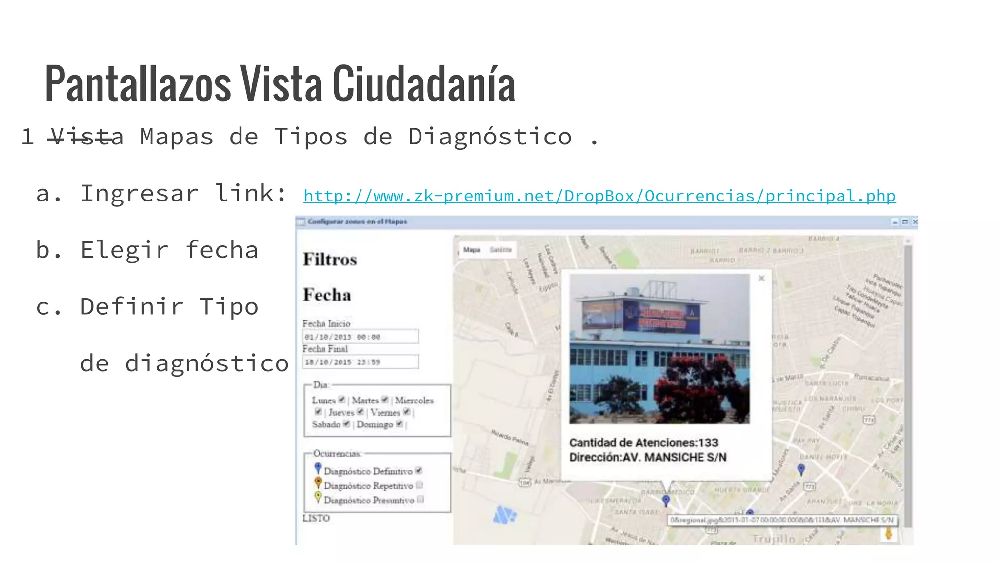 Pantallazos Vista Ciudadanía
1 Vista Mapas de Tipos de Diagnóstico .
a. Ingresar link: http://www.zk-premium.net/DropBox/Ocurrencias/principal.php
b. Elegir fecha
c. Definir Tipo
de diagnóstico
 
