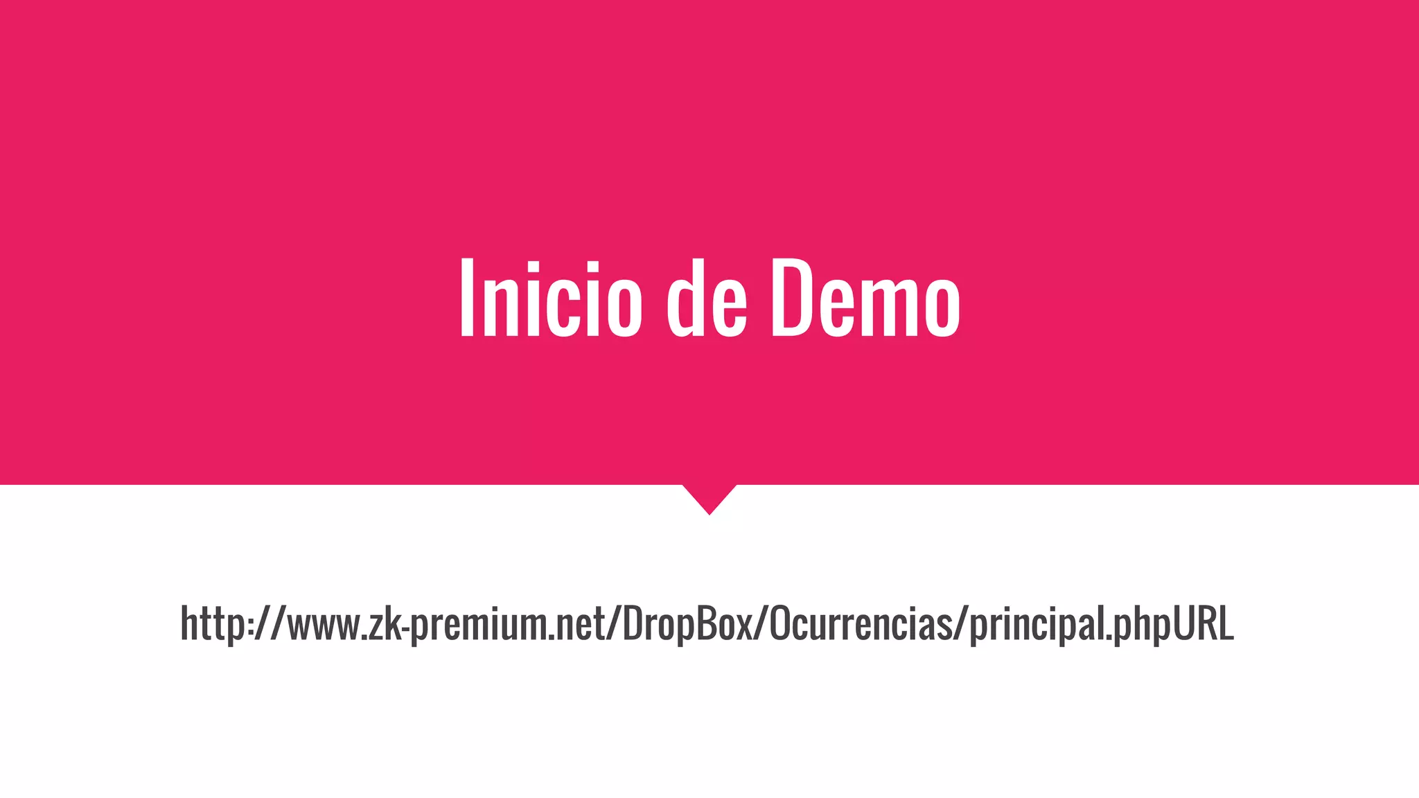 Inicio de Demo
http://www.zk-premium.net/DropBox/Ocurrencias/principal.phpURL
 