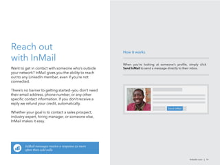 Reach out
with InMail
Want to get in contact with someone who’s outside
your network? InMail gives you the ability to reac...