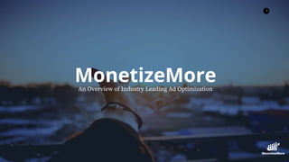 1
MonetizeMoreAn Overview of Industry Leading Ad Optimization
 