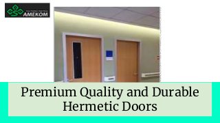 Premium Quality and Durable
Hermetic Doors
 