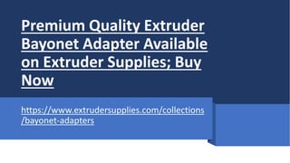 Premium Quality Extruder
Bayonet Adapter Available
on Extruder Supplies; Buy
Now
https://www.extrudersupplies.com/collections
/bayonet-adapters
 