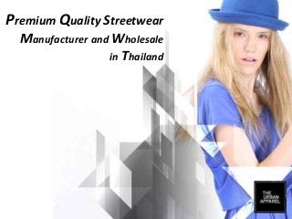 Premium Quality Streetwear
Manufacturer and Wholesale
in Thailand
 