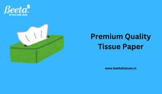 Premium Quality
Tissue Paper
www.beetatissues.in
 