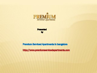 Presented
                 by




Premium Serviced Apartments in bangalore

http://www.premiumservicedapartments.com
 