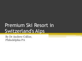 Premium Ski Resort in
Switzerland's Alps
By Dr Andrew Collier,
Philadelphia PA
 