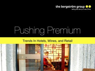 Pushing Premium
 Trends In Hotels, Wines, and Retail!




          www.thebergstromgroup.com!
 