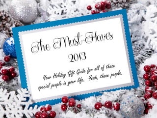 The Must Haves of 2013: Holiday Gift Guide