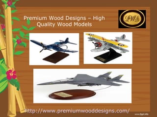 Premium Wood Designs – High
Quality Wood Models

http://www.premiumwooddesigns.com/

 