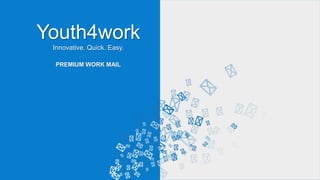 Youth4work
Innovative. Quick. Easy.
PREMIUM WORK MAIL
 