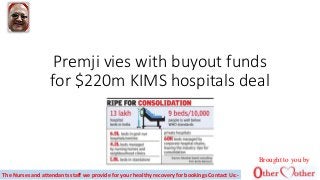 Premji vies with buyout funds
for $220m KIMS hospitals deal
The Nurses and attendants staff we provide for your healthy recovery for bookings Contact Us:-
Brought to you by
 