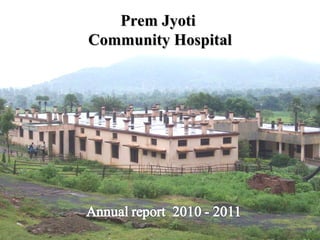Hospital Name   Presentation of  Annual Report  for the year 2010-2011 Prem Jyoti  Community Hospital 