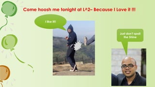 Come hoosh me tonight at L^2C Because I Love it !!!
I like it!!
Just dont spoil
the Shine
 