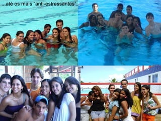 ...até os mais “anti-estressantes”. 