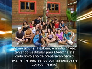 C omo alguns já sabem, é minha 4ª vez tentando vestibular para Medicina e a cada novo ano de preparação para o exame me surpreendo com as pessoas e comigo mesmo! 
