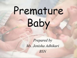 Premature
Baby
Prepared by
Ms. Jenisha Adhikari
BSN
 