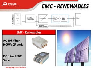 EMC - Renewables

AC 3Ph filter
HCWMGF serie


DC filter FEDC
Serie
 www.grupopremo.com
 