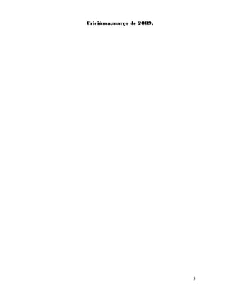 Criciúma,março de 2009.
3
 