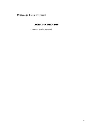 Dedicação ( se a tivermos)
AGRADECIMENTOS
( escrever agradecimentos )
4
 