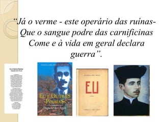 “Já o verme - este operário das ruínas-Que o sangue podre das carnificinasCome e à vida em geral declara guerra”.
