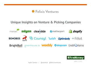 Unique Insights on Venture & Picking Companies
JUNE12,2015
Aydin Senkut | @asenkut @felicisventures
 