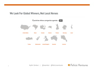 Aydin Senkut | @asenkut @felicisventures9
We Look For Global Winners, Not Local Heroes
 