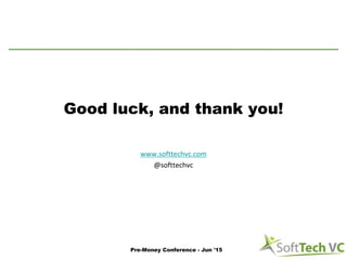 Good luck, and thank you!
www.softtechvc.com
@softtechvc
Pre-Money Conference - Jun '15
 