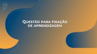 QUESTÃO PARA FIXAÇÃO
DE APRENDIZAGEM
 