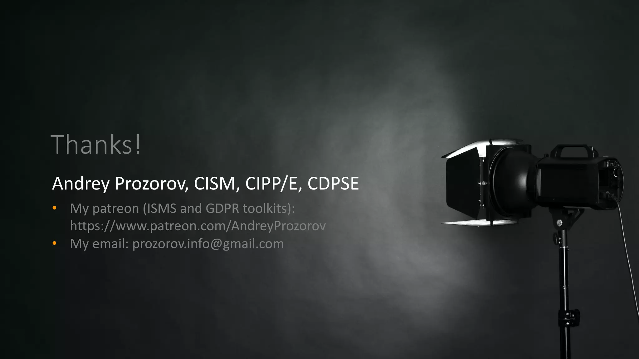 Thanks!
Andrey Prozorov, CISM, CIPP/E, CDPSE
• My patreon (ISMS and GDPR toolkits):
https://www.patreon.com/AndreyProzorov
• My email: prozorov.info@gmail.com
 