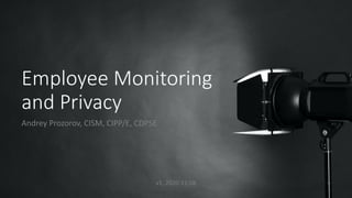 Employee Monitoring
and Privacy
Andrey Prozorov, CISM, CIPP/E, CDPSE
v1, 2020-11-08
 