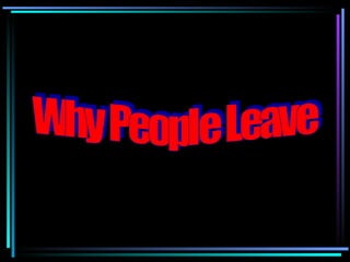 Why People Leave Why People Leave Why People Leave 