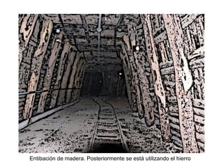 Entibación de madera. Posteriormente se está utilizando el hierro
 