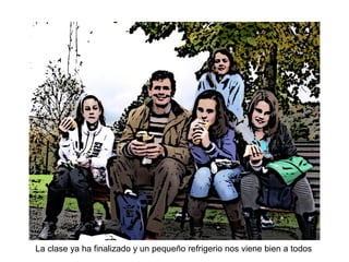 La clase ya ha finalizado y un pequeño refrigerio nos viene bien a todos
 