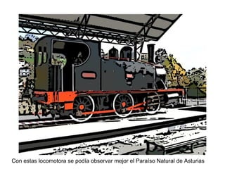 Con estas locomotora se podía observar mejor el Paraíso Natural de Asturias
 