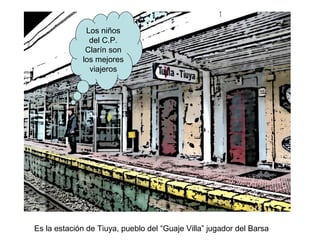 Es la estación de Tiuya, pueblo del “Guaje Villa” jugador del Barsa
Los niños
del C.P.
Clarín son
los mejores
viajeros
 