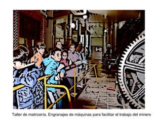 Taller de matricería. Engranajes de máquinas para facilitar el trabajo del minero
 