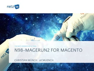 N98-MAGERUN2 FOR MAGENTO
CHRISTIAN MÜNCH @CMUENCH
THE NEXT GENERATION CLI TOOL
​1
 