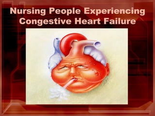 Nursing People Experiencing
Congestive Heart Failure
 