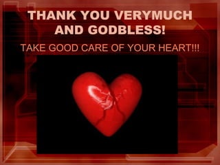 THANK YOU VERYMUCH
AND GODBLESS!
TAKE GOOD CARE OF YOUR HEART!!!
 