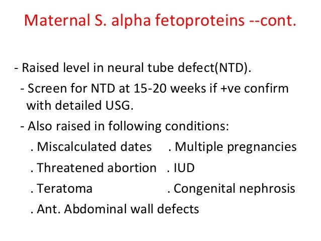 Maternal S. alpha fetoproteins --cont. - Raised level in neural tube defect(NTD). - Screen for NTD at 15-20 weeks if +ve c...
