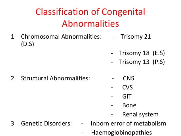 Classification of Congenital Abnormalities 1 Chromosomal Abnormalities: - Trisomy 21 (D.S) - Trisomy 18 (E.S) - Trisomy 13...