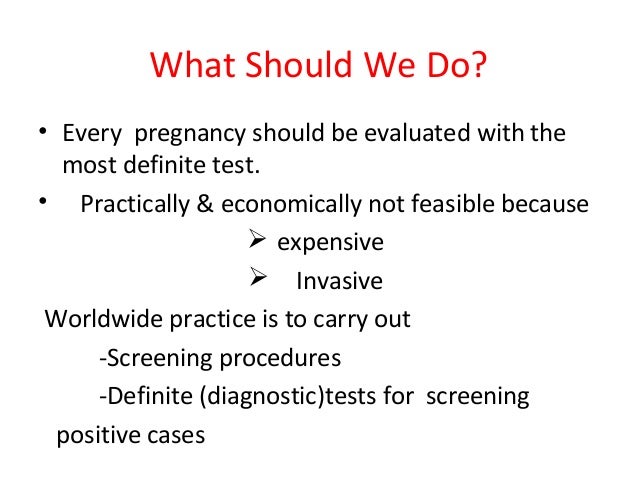 What Should We Do? â¢ Every pregnancy should be evaluated with the most definite test. â¢ Practically & economically not fea...