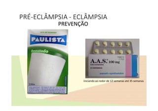 PRÉ-ECLÂMPSIA - ECLÂMPSIA
PREVENÇÃO
iniciando ao redor de 12 semanas até 35 semanas
 