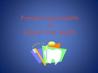 Prenatal Oral Health &               Infant Oral Health 