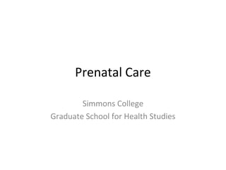 Prenatal Care
Simmons College
Graduate School for Health Studies
 