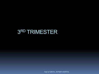 3RD TRIMESTER




        Dept of OBGYN...SATNAM HOSPITAL
 