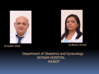 Dr.Sudhir Shah                                Dr.Beena Trivedi


                 Department of Obstetrics and Gynecology
                         SATNAM HOSPITAL
                                 RAJKOT
 