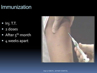 Immunization

 Inj. T.T.
 2 doses
 After 5th month
 4 weeks apart




                    Dept of OBGYN...SATNAM HOSPITAL
 