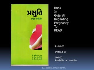 Book
               In
               Gujarati
               Regarding
               Pregnancy
               To
               READ




                Rs.80-00

                Instead of

                100-00
                Available at counter


Dept of OBGYN...SATNAM HOSPITAL
 