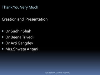 Thank You Very Much

Creation and Presentation

 Dr.Sudhir Shah
 Dr.Beena Trivedi
 Dr.Arti Gangdev
 Mrs.Shweta Antani




                       Dept of OBGYN...SATNAM HOSPITAL
 